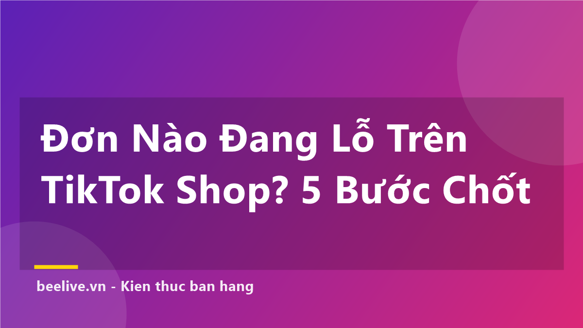 Cách Biết Đơn Nào Đang Lỗ Trên TikTok Shop — 5 Bước