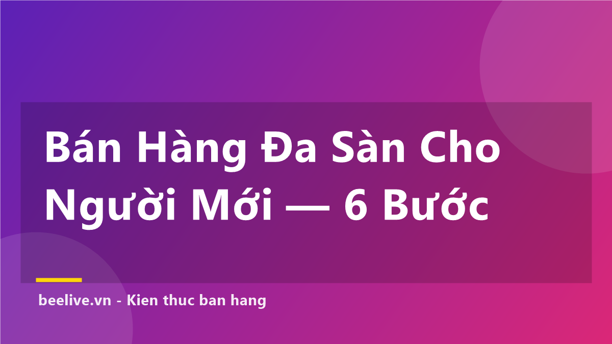 Bán Hàng Đa Sàn TikTok Shopee Cho Người Mới — 6 Bước