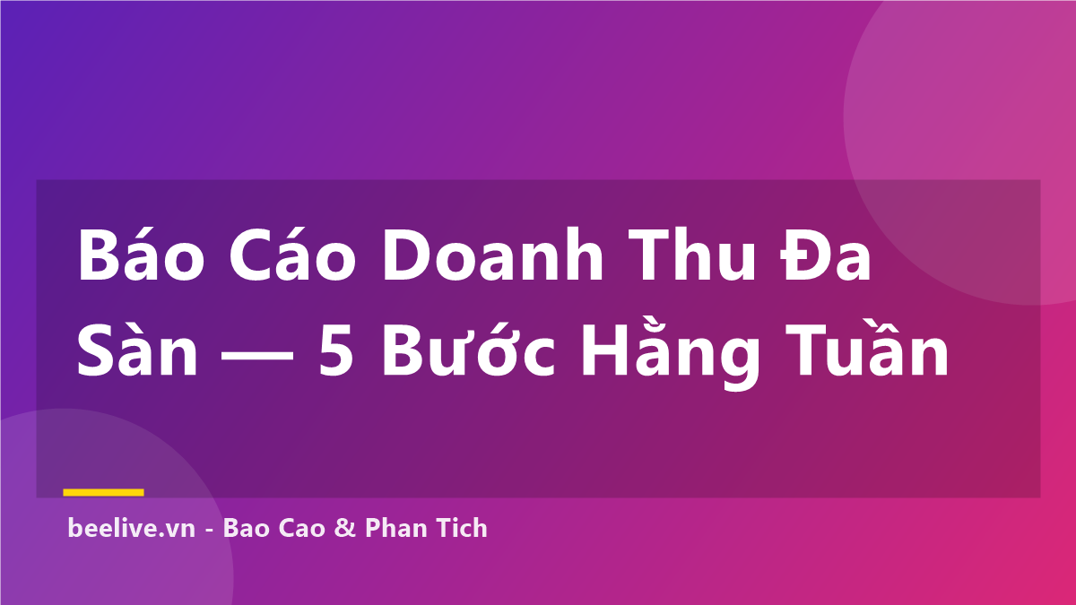 Báo Cáo Doanh Thu TikTok Shop & Shopee — 5 Bước Hằng Tuần
