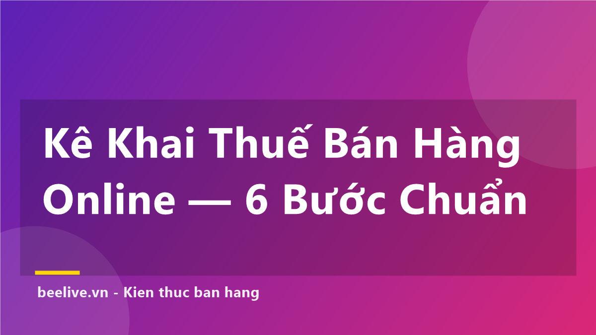 Kê Khai Thuế Bán Hàng Online TikTok Shopee — 6 Bước