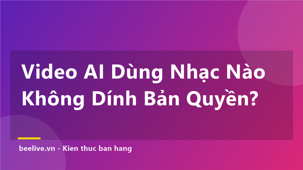 Video AI Dùng Nhạc Nào Không Dính Bản Quyền? 5 Bước Chuẩn