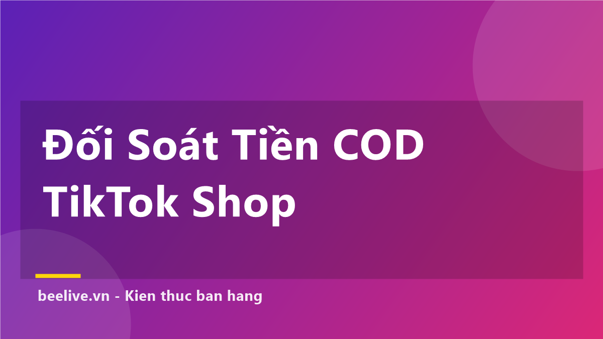 Cách Đối Soát Tiền COD TikTok Shop — 6 Bước Chống Thất Thu