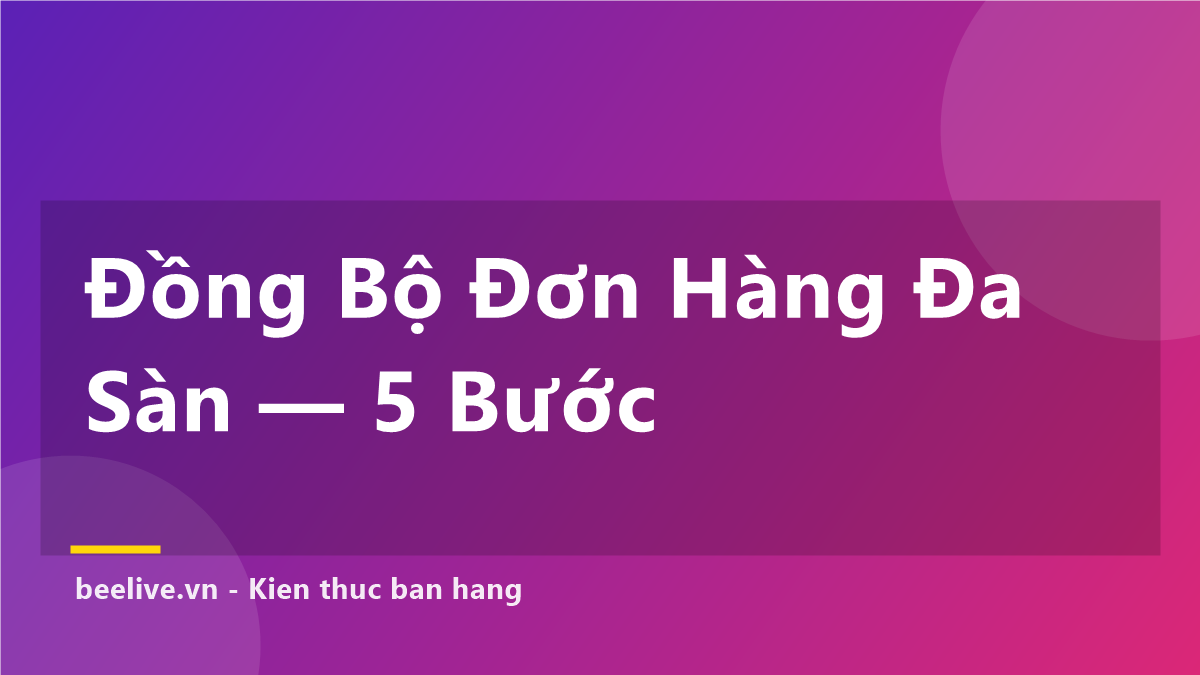 Đồng Bộ Đơn Hàng TikTok Shopee — 5 Bước Hết Sót Đơn