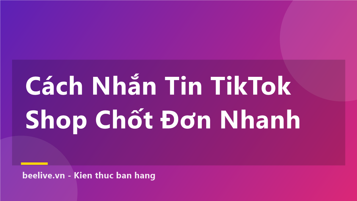 Cách Nhắn Tin Khách Hàng Trên TikTok Shop Chốt Đơn Nhanh — 7 Kịch Bản Bạn Phải Có